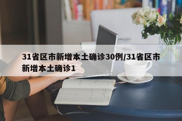 31省区市新增本土确诊30例/31省区市新增本土确诊1