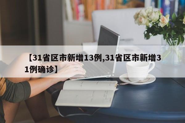 【31省区市新增13例,31省区市新增31例确诊】