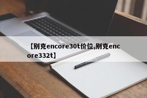 【别克encore30t价位,别克encore332t】
