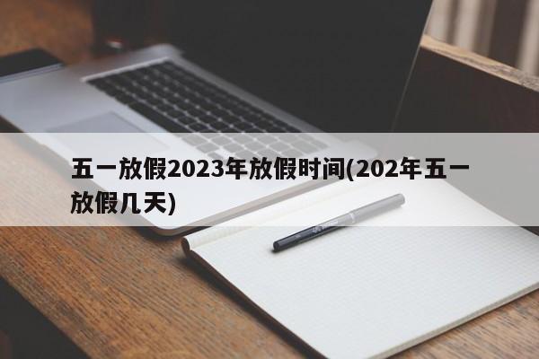 五一放假2023年放假时间(202年五一放假几天)