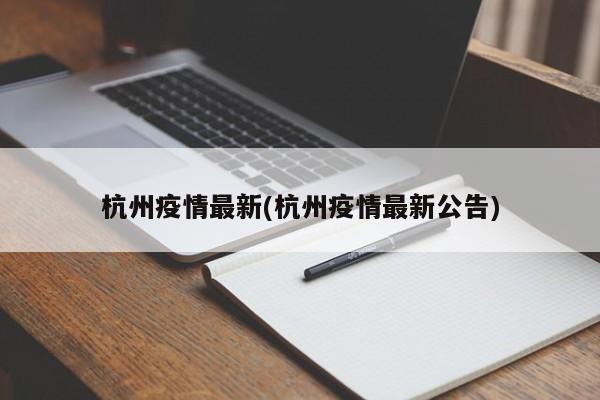 杭州疫情最新(杭州疫情最新公告)