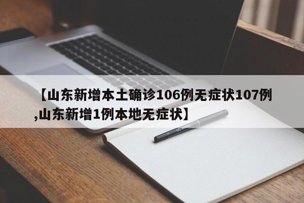 【山东新增本土确诊106例无症状107例,山东新增1例本地无症状】