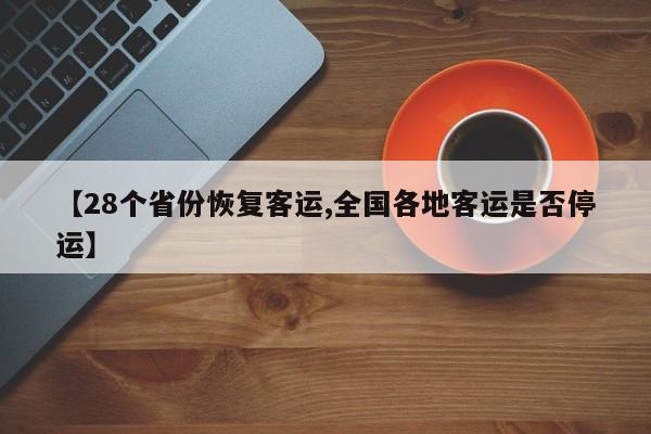 【28个省份恢复客运,全国各地客运是否停运】