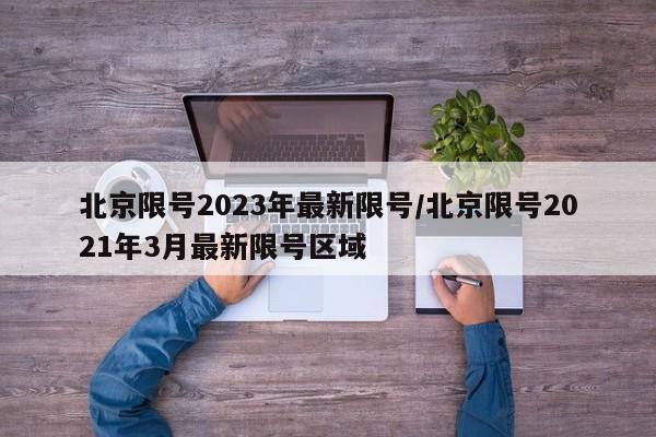 北京限号2023年最新限号/北京限号2021年3月最新限号区域