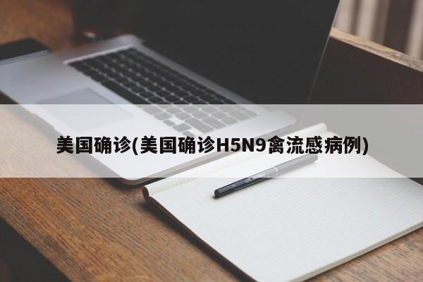 美国确诊(美国确诊H5N9禽流感病例)
