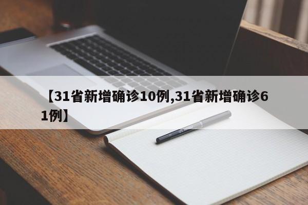 【31省新增确诊10例,31省新增确诊61例】