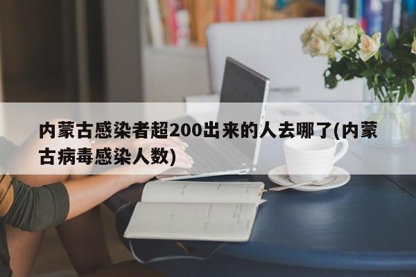 内蒙古感染者超200出来的人去哪了(内蒙古病毒感染人数)
