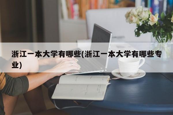 浙江一本大学有哪些(浙江一本大学有哪些专业)