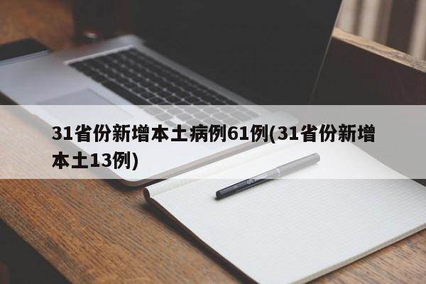31省份新增本土病例61例(31省份新增本土13例)