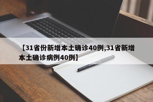【31省份新增本土确诊40例,31省新增本土确诊病例40例】