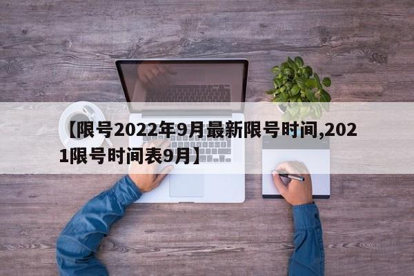 【限号2022年9月最新限号时间,2021限号时间表9月】