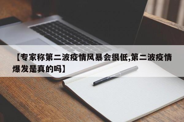 【专家称第二波疫情风暴会很低,第二波疫情爆发是真的吗】