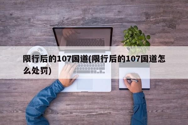 限行后的107国道(限行后的107国道怎么处罚)