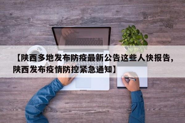 【陕西多地发布防疫最新公告这些人快报告,陕西发布疫情防控紧急通知】