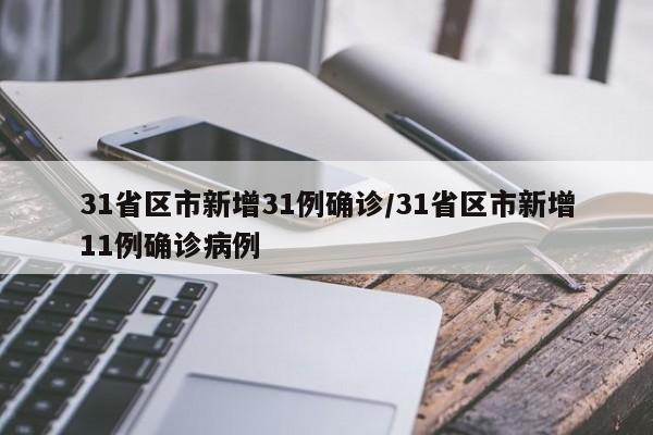 31省区市新增31例确诊/31省区市新增11例确诊病例