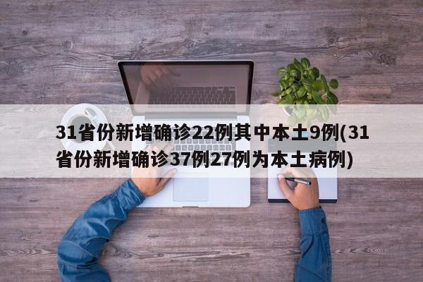31省份新增确诊22例其中本土9例(31省份新增确诊37例27例为本土病例)